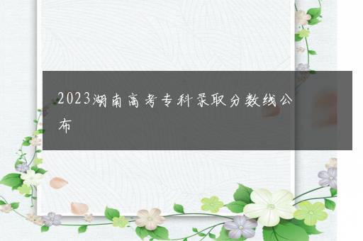 2023湖南高考专科录取分数线公布