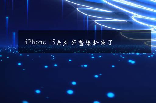 iPhone 15系列完整爆料来了