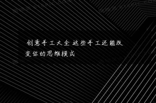 创意手工大全 这些手工还能改变你的思维模式