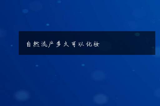 自然流产多久可以化妆