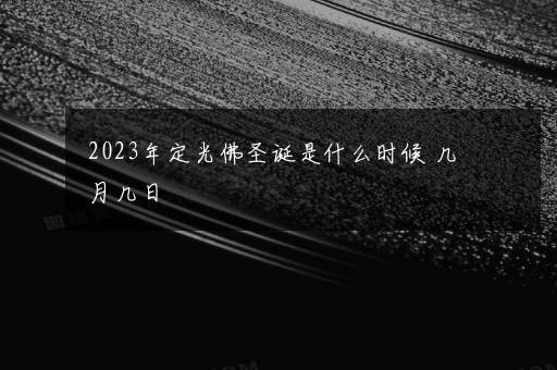 2023年定光佛圣诞是什么时候 几月几日