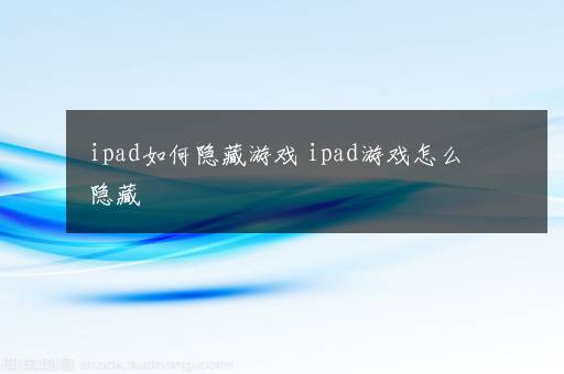 ipad如何隐藏游戏 ipad游戏怎么隐藏