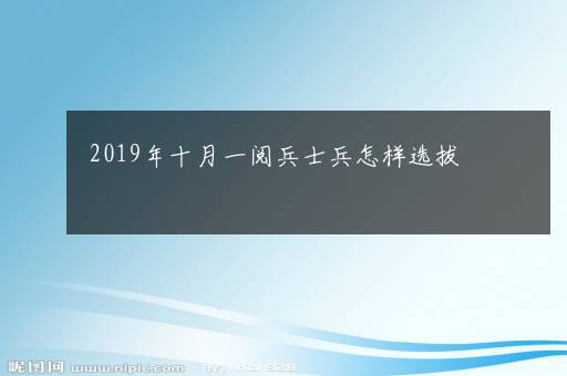 2019年十月一阅兵士兵怎样选拔