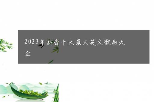 2023年抖音十大最火英文歌曲大全