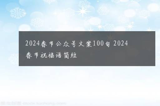 2024春节公众号文案100句 2024春节祝福语简短