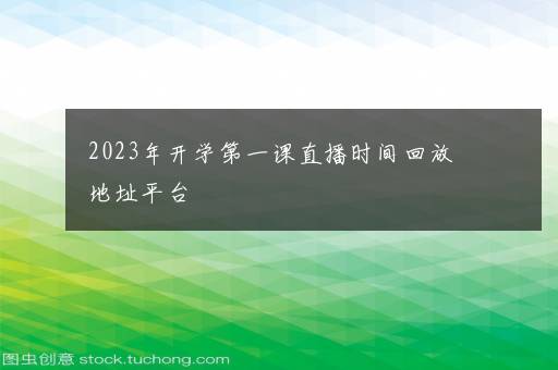 2023年开学第一课直播时间回放地址平台