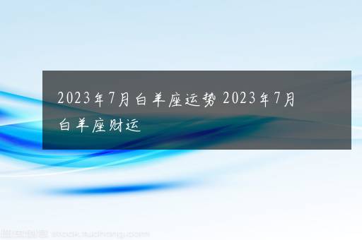 2023年7月白羊座运势 2023年7月白羊座财运