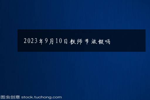 2023年9月10日教师节放假吗