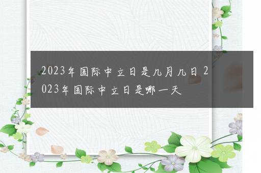 2023年国际中立日是几月几日 2023年国际中立日是哪一天