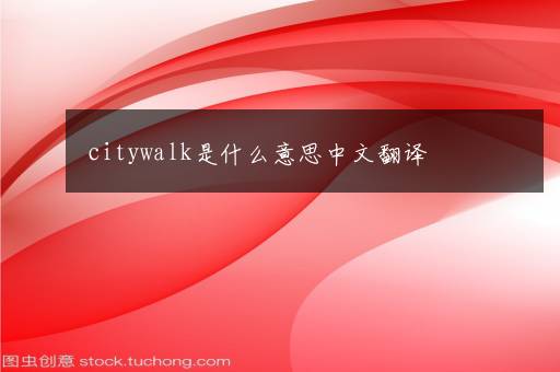 citywalk是什么意思中文翻译