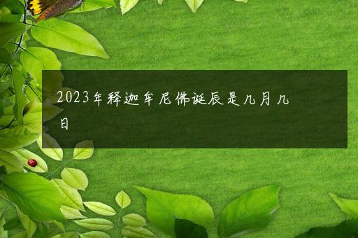 2023年释迦牟尼佛诞辰是几月几日