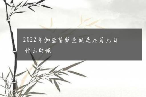 2022年伽蓝菩萨圣诞是几月几日 什么时候