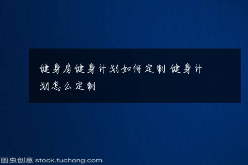 健身房健身计划如何定制 健身计划怎么定制