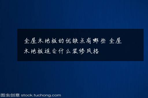 全屋木地板的优缺点有哪些 全屋木地板适合什么装修风格