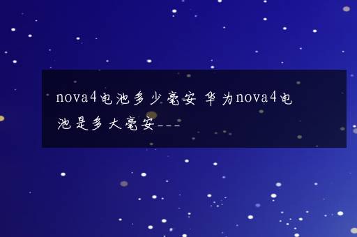 nova4电池多少毫安 华为nova4电池是多大毫安