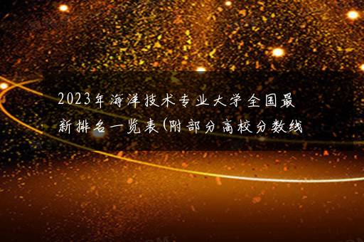 2023年海洋技术专业大学全国最新排名一览表(附部分高校分数线及就业前景)