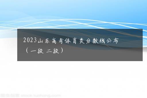 2023山东高考体育类分数线公布（一段+二段）