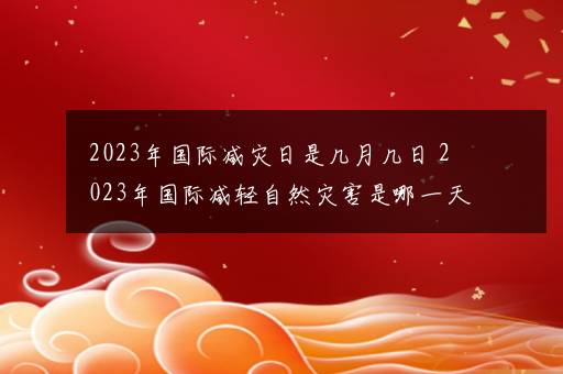 2023年国际减灾日是几月几日 2023年国际减轻自然灾害是哪一天