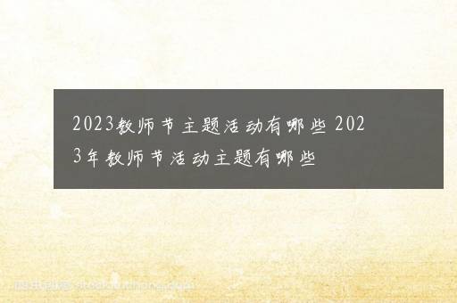 2023教师节主题活动有哪些 2023年教师节活动主题有哪些