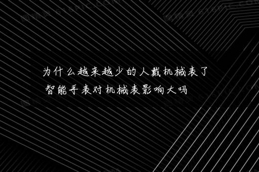 为什么越来越少的人戴机械表了 智能手表对机械表影响大吗