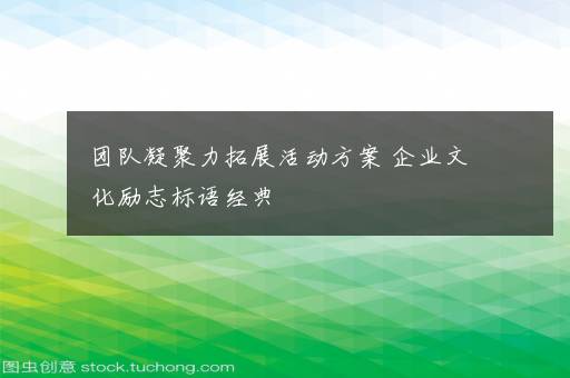 团队凝聚力拓展活动方案 企业文化励志标语经典