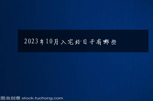 2023年10月入宅好日子有哪些