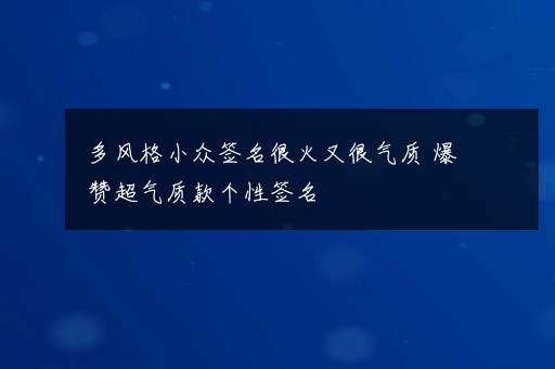 多风格小众签名很火又很气质 爆赞超气质款个性签名