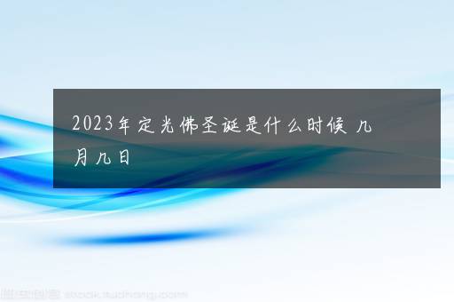 2023年定光佛圣诞是什么时候 几月几日