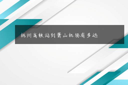 杭州高铁站到萧山机场有多远