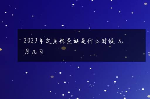 2023年定光佛圣诞是什么时候 几月几日