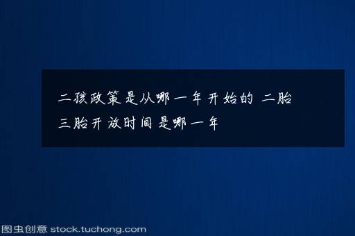 二孩政策是从哪一年开始的 二胎三胎开放时间是哪一年