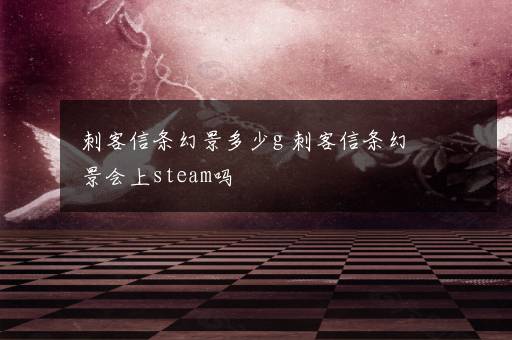 刺客信条幻景多少g 刺客信条幻景会上steam吗