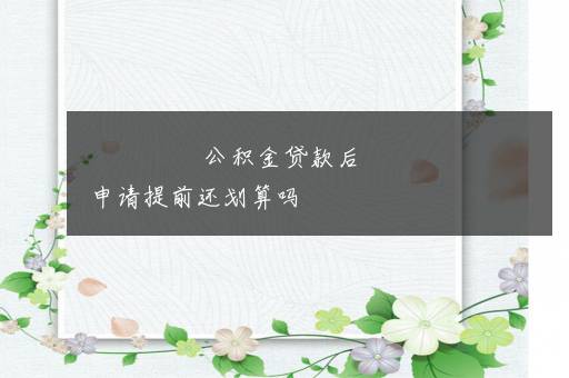 公积金贷款后申请提前还划算吗