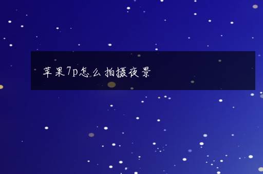 苹果7p怎么拍摄夜景