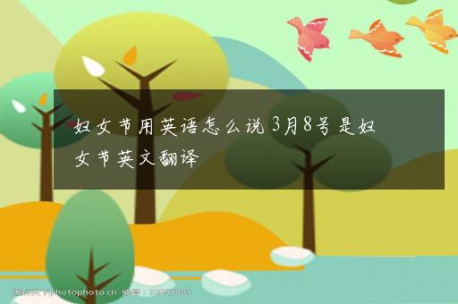 妇女节用英语怎么说 3月8号是妇女节英文翻译