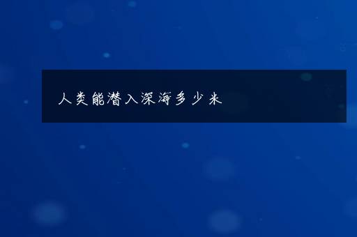 人类能潜入深海多少米