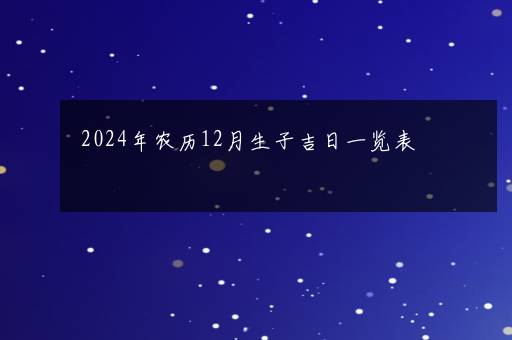 2024年农历12月生子吉日一览表