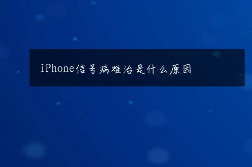 iPhone信号病难治是什么原因