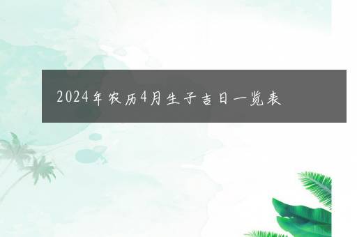 2024年农历4月生子吉日一览表