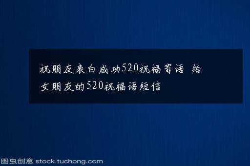 祝朋友表白成功520祝福寄语  给女朋友的520祝福语短信