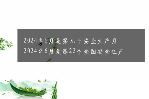 2024年6月是第几个安全生产月 2024年6月是第23个全国安全生产月