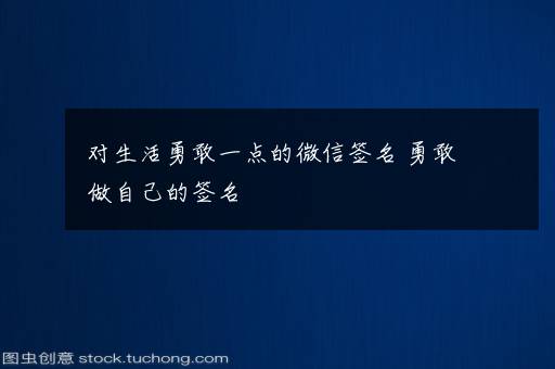 对生活勇敢一点的微信签名 勇敢做自己的签名