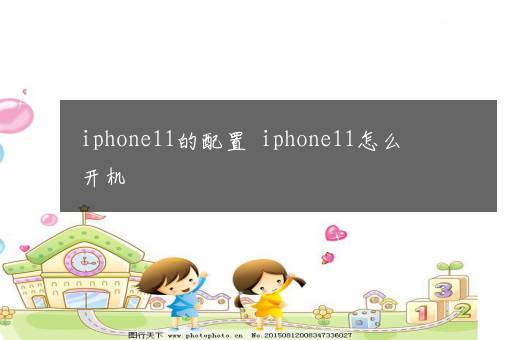 iphone11的配置  iphone11怎么开机