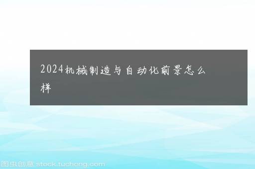 2024机械制造与自动化前景怎么样