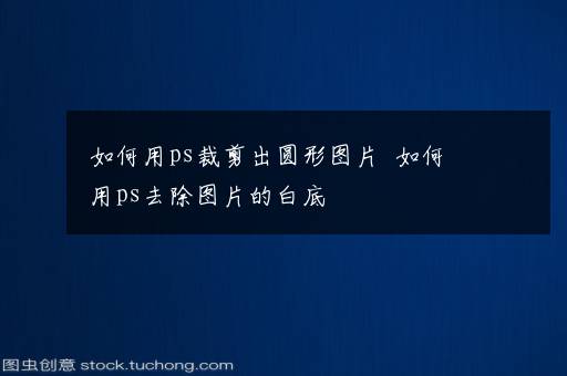 如何用ps裁剪出圆形图片  如何用ps去除图片的白底