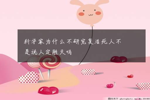 科学家为什么不研究复活死人不是说人定胜天吗