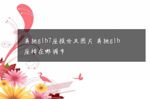 奔驰glb7座报价及图片 奔驰glb座椅在哪调节