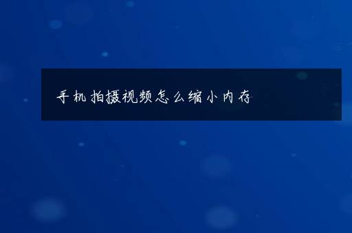 手机拍摄视频怎么缩小内存